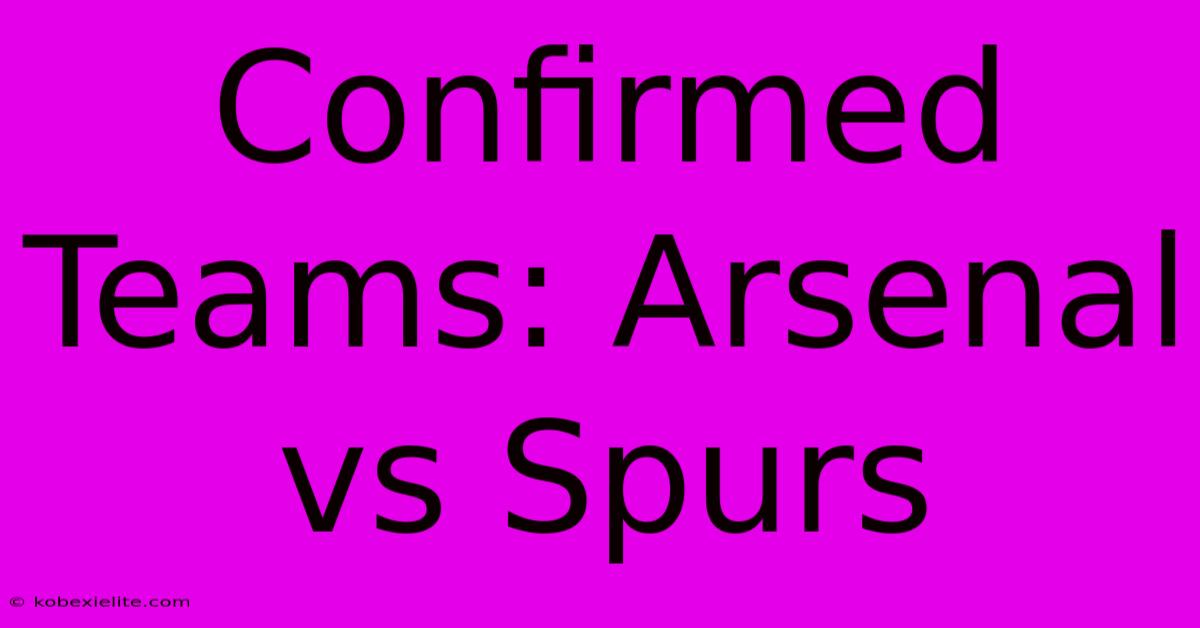 Confirmed Teams: Arsenal Vs Spurs