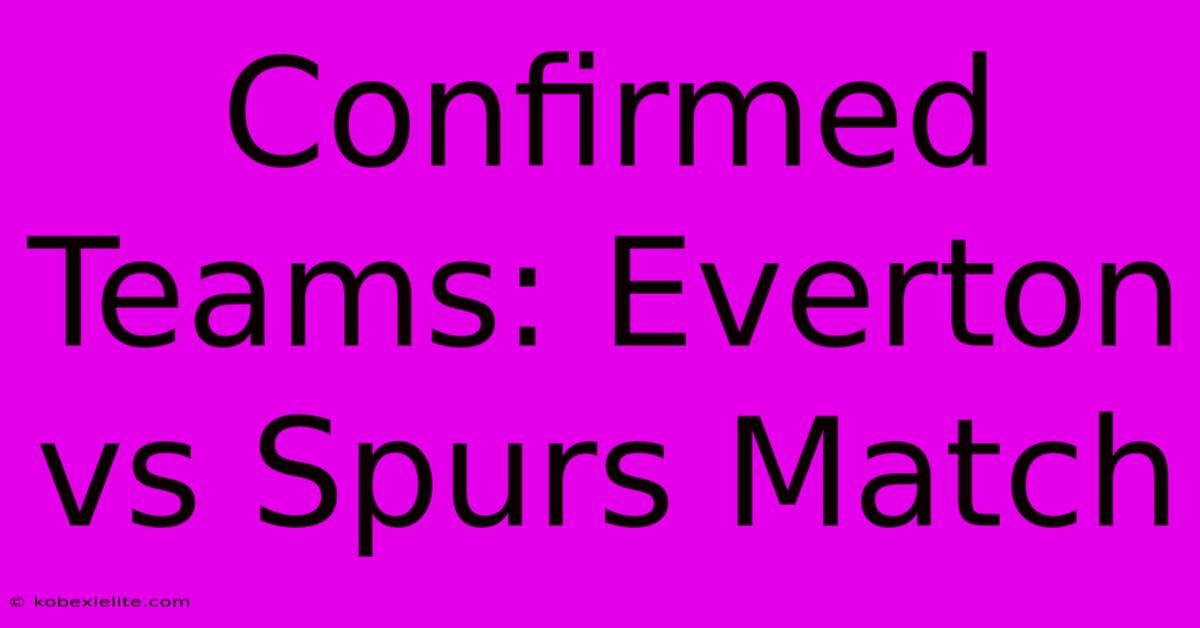 Confirmed Teams: Everton Vs Spurs Match