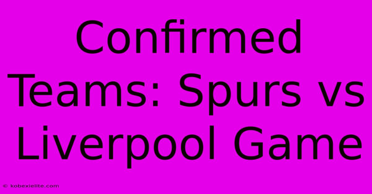 Confirmed Teams: Spurs Vs Liverpool Game