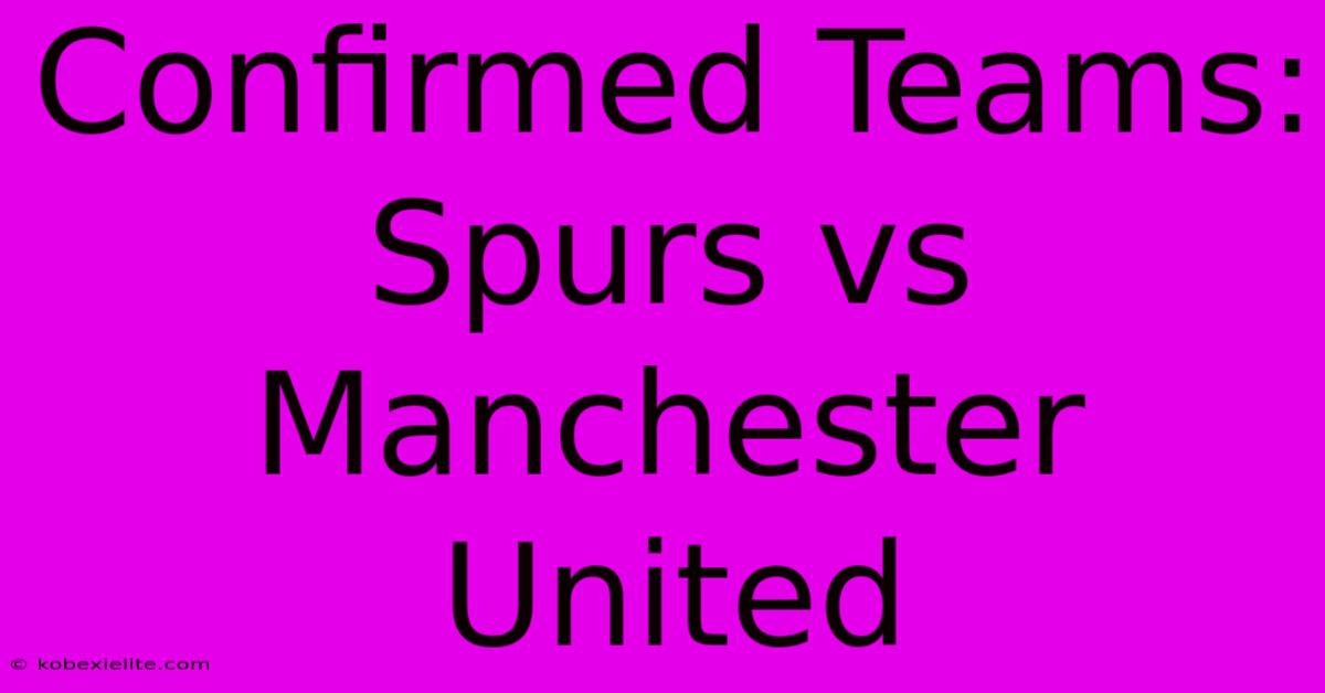 Confirmed Teams: Spurs Vs Manchester United