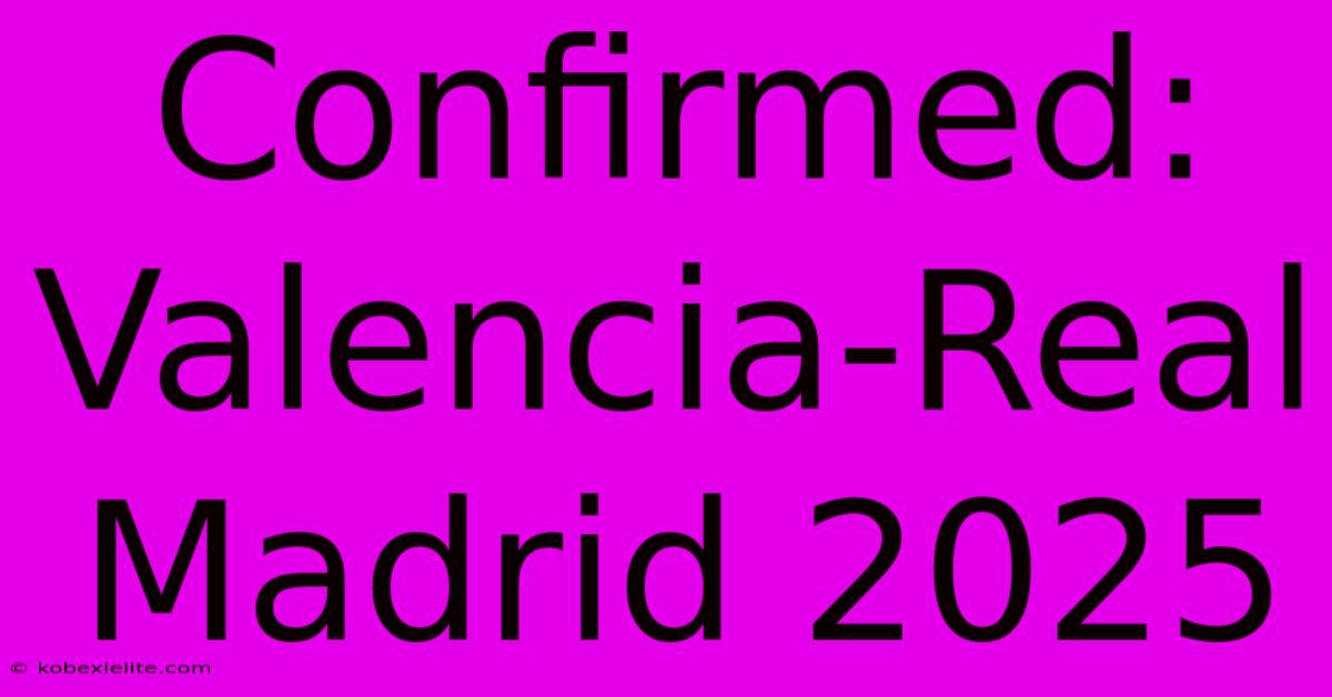 Confirmed: Valencia-Real Madrid 2025