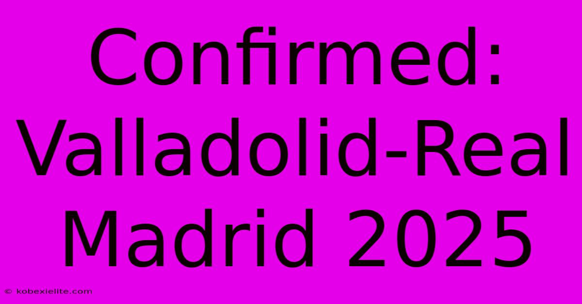 Confirmed: Valladolid-Real Madrid 2025