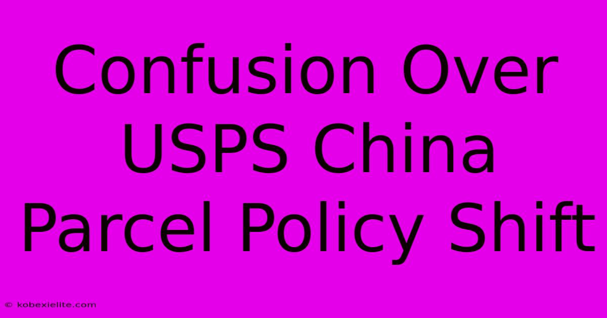 Confusion Over USPS China Parcel Policy Shift