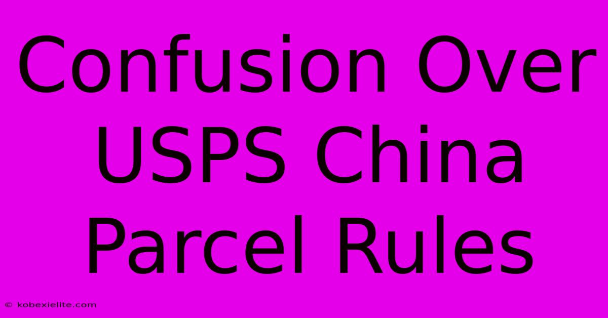 Confusion Over USPS China Parcel Rules