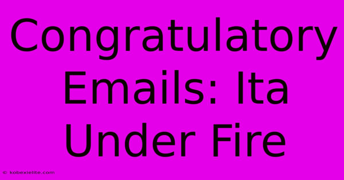 Congratulatory Emails: Ita Under Fire