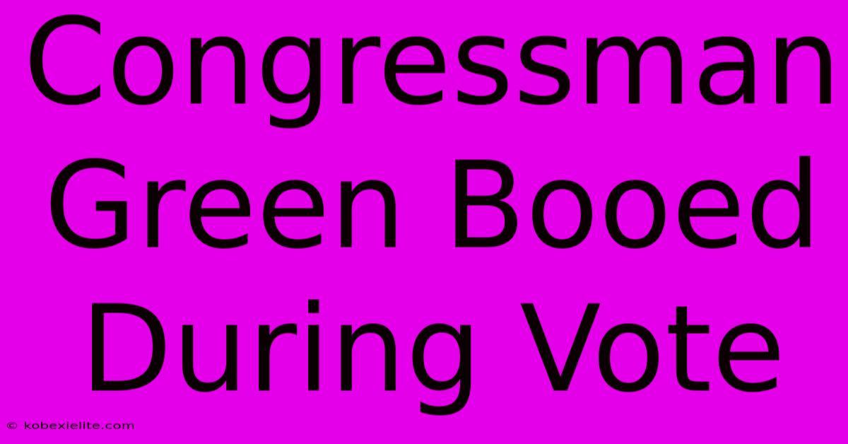 Congressman Green Booed During Vote