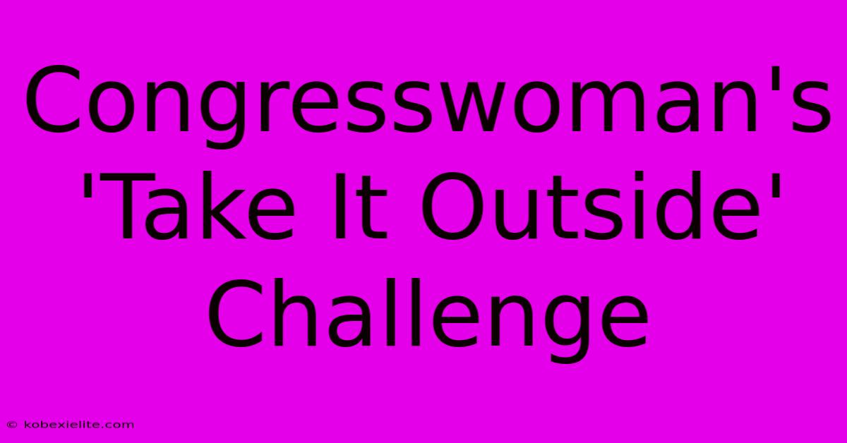 Congresswoman's 'Take It Outside' Challenge