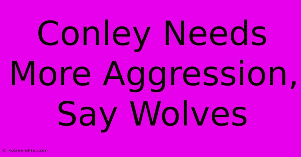 Conley Needs More Aggression, Say Wolves