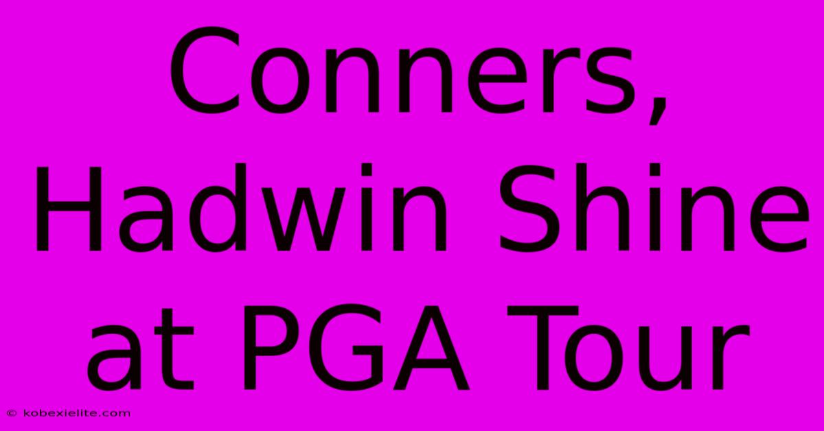 Conners, Hadwin Shine At PGA Tour