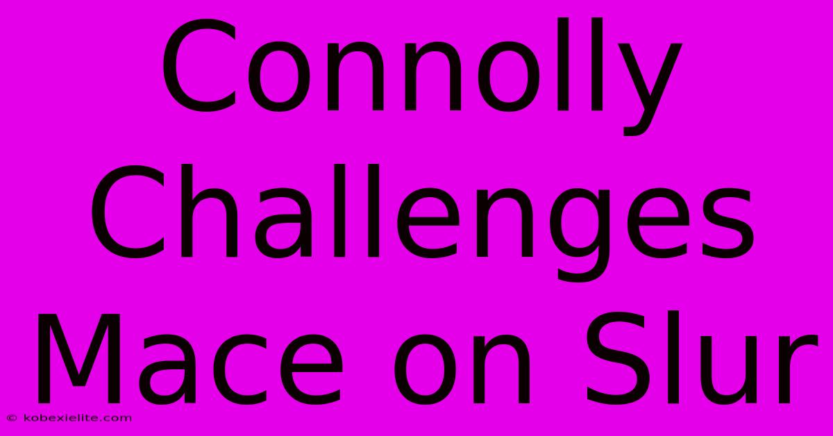 Connolly Challenges Mace On Slur