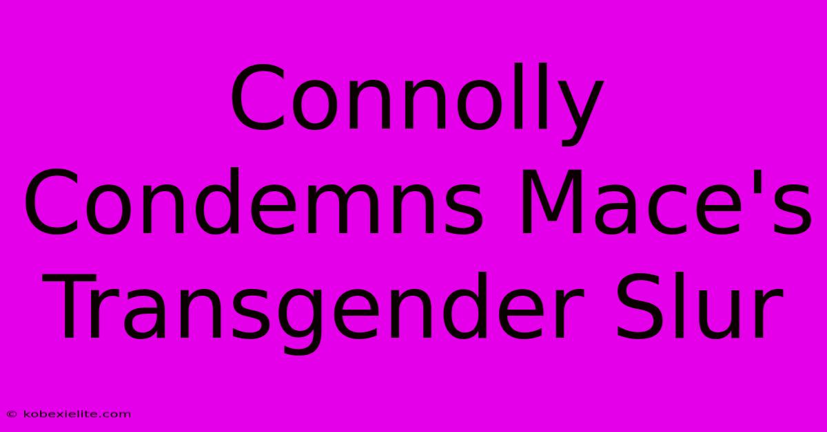 Connolly Condemns Mace's Transgender Slur