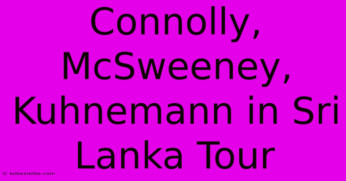 Connolly, McSweeney, Kuhnemann In Sri Lanka Tour