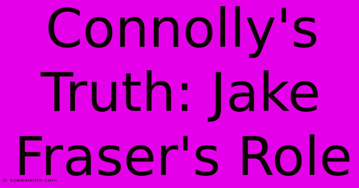 Connolly's Truth: Jake Fraser's Role