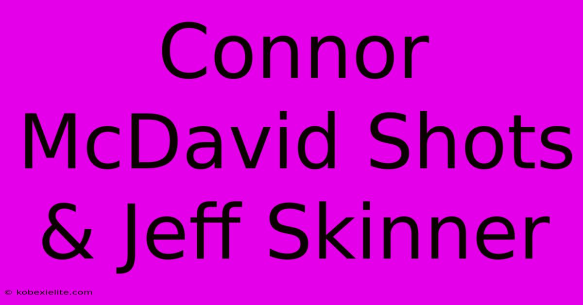 Connor McDavid Shots & Jeff Skinner