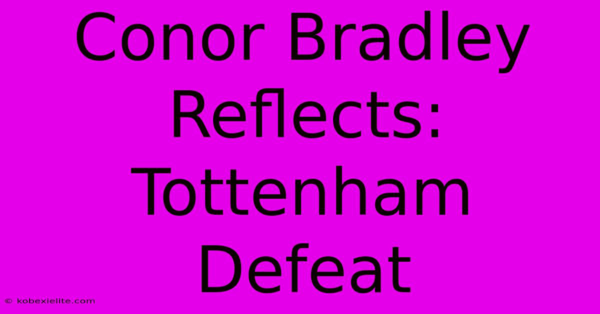 Conor Bradley Reflects: Tottenham Defeat