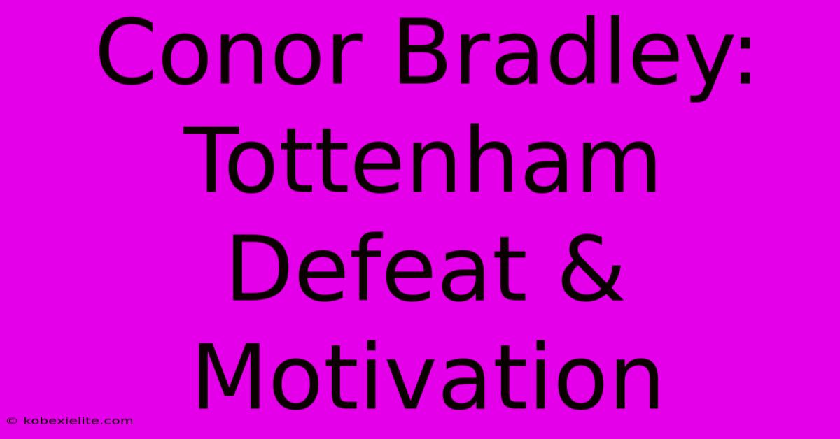 Conor Bradley: Tottenham Defeat & Motivation