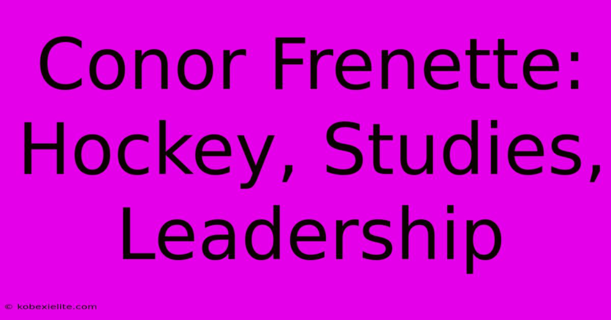 Conor Frenette: Hockey, Studies, Leadership