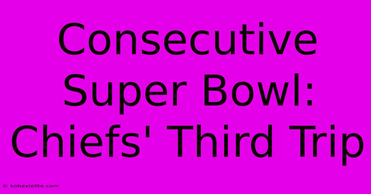 Consecutive Super Bowl: Chiefs' Third Trip