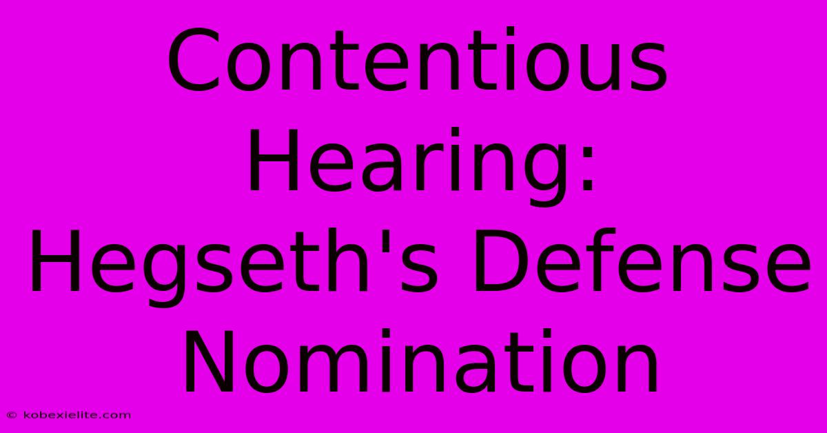 Contentious Hearing: Hegseth's Defense Nomination