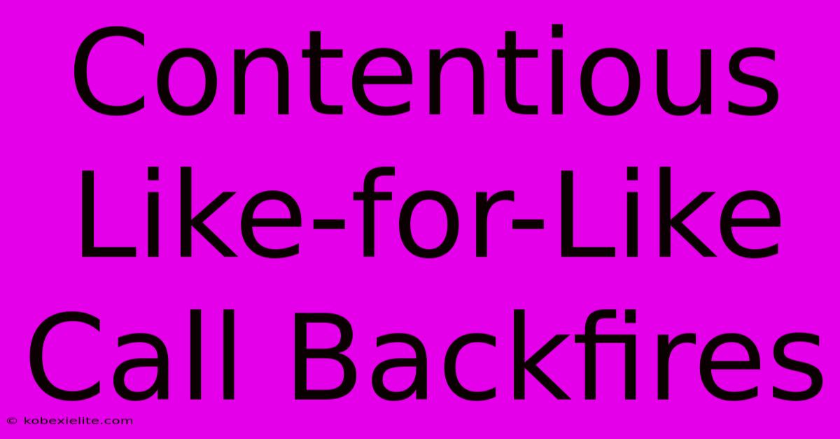 Contentious Like-for-Like Call Backfires