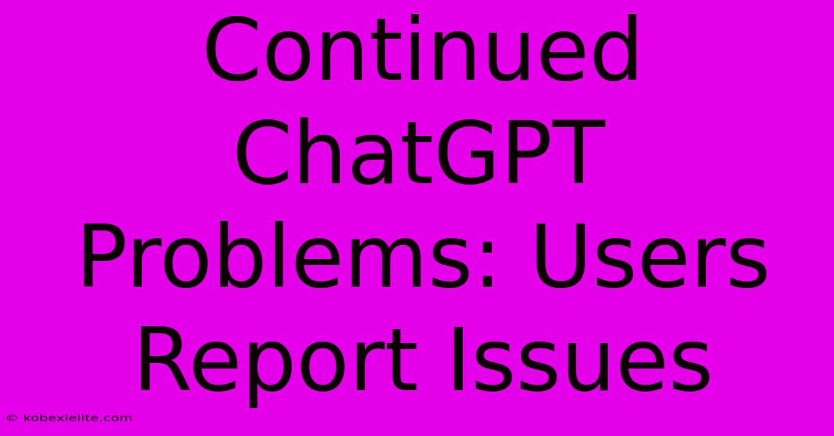 Continued ChatGPT Problems: Users Report Issues