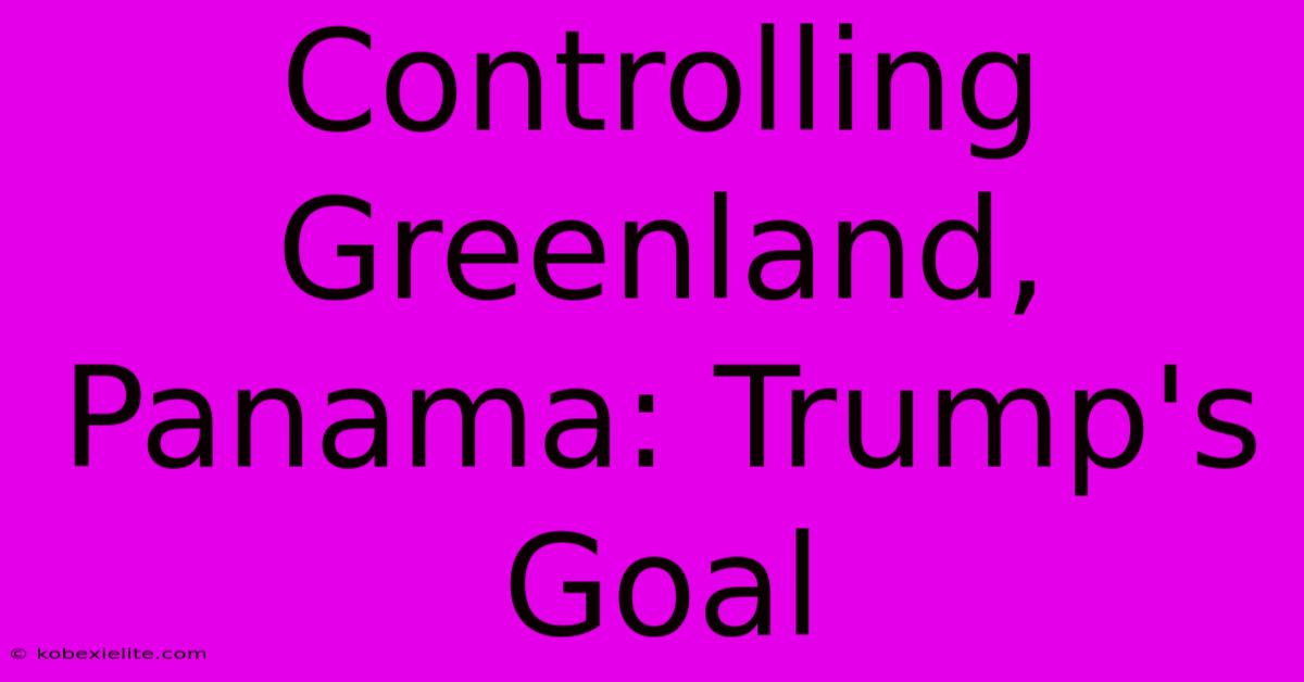 Controlling Greenland, Panama: Trump's Goal