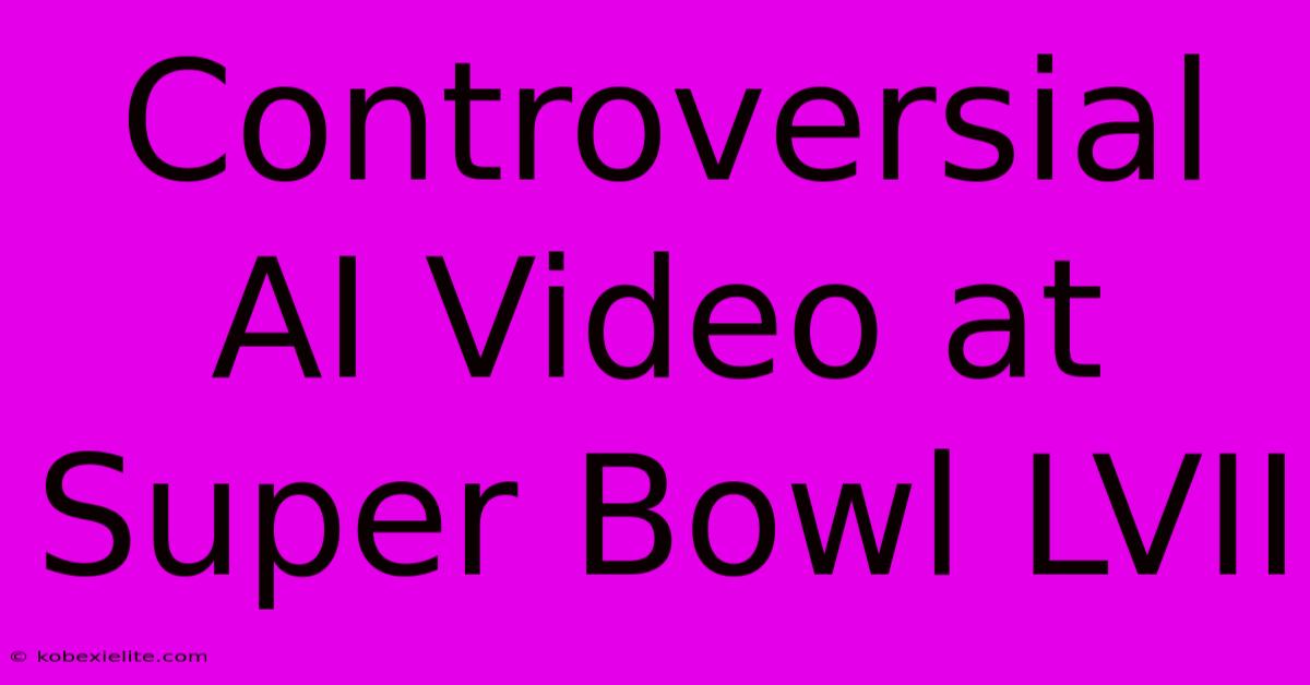 Controversial AI Video At Super Bowl LVII