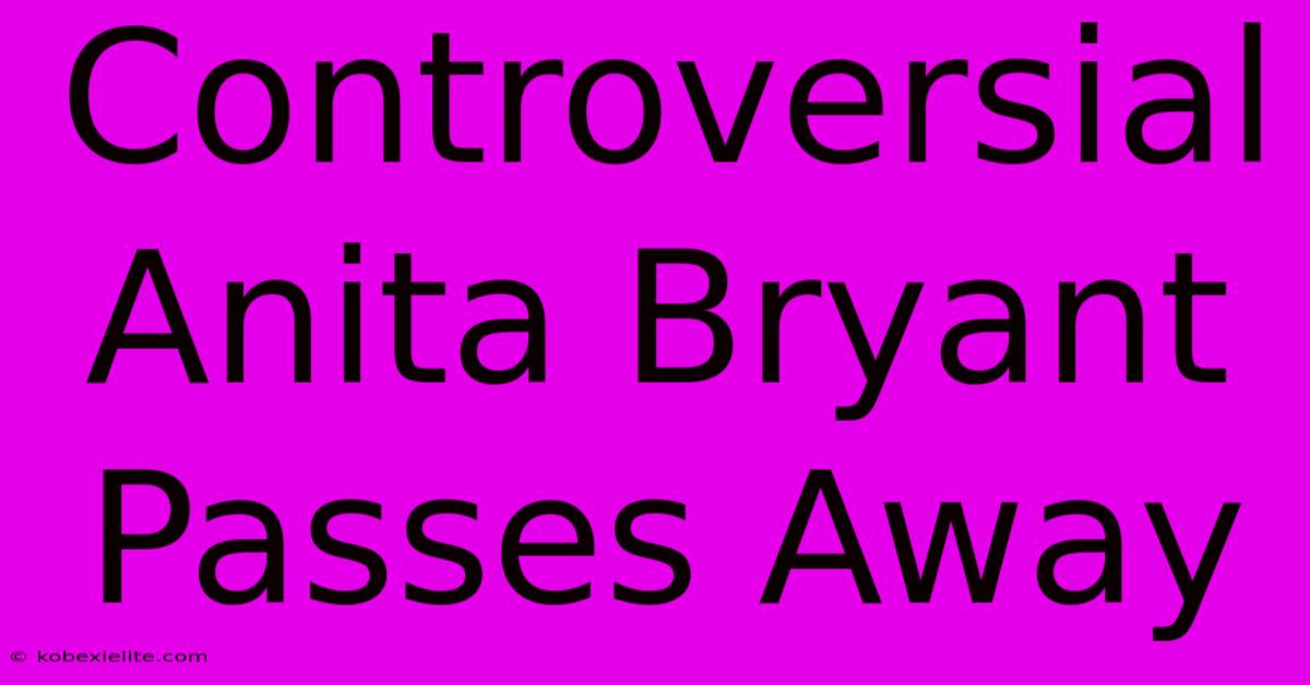 Controversial Anita Bryant Passes Away