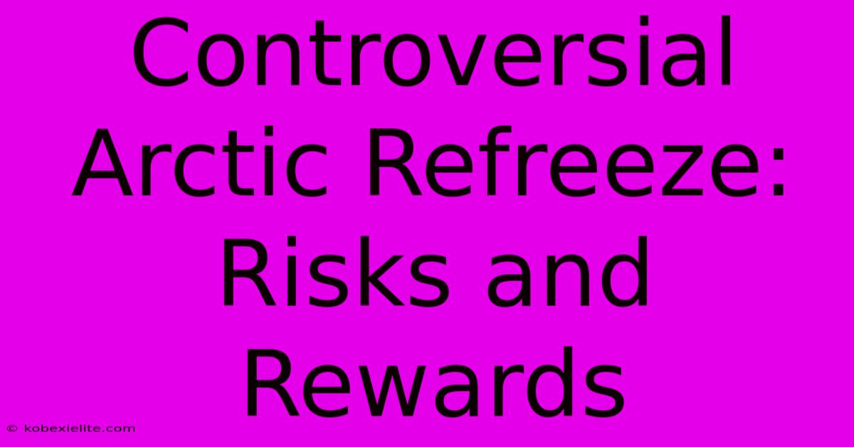 Controversial Arctic Refreeze: Risks And Rewards Controversial Arctic Refreeze: Risks And Rewards
