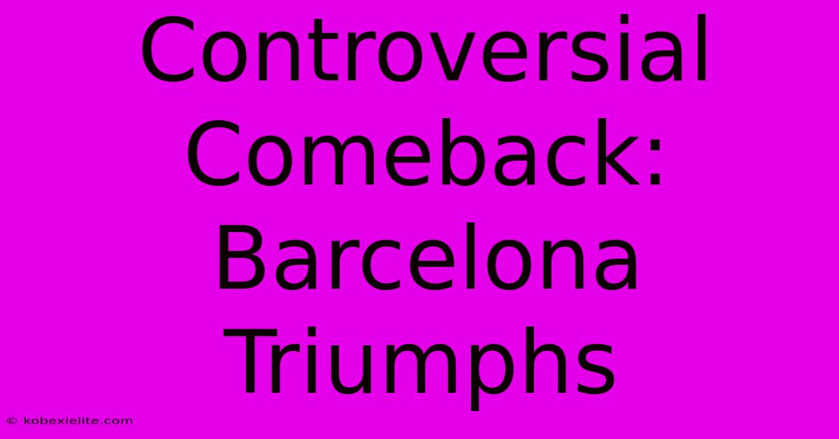 Controversial Comeback: Barcelona Triumphs