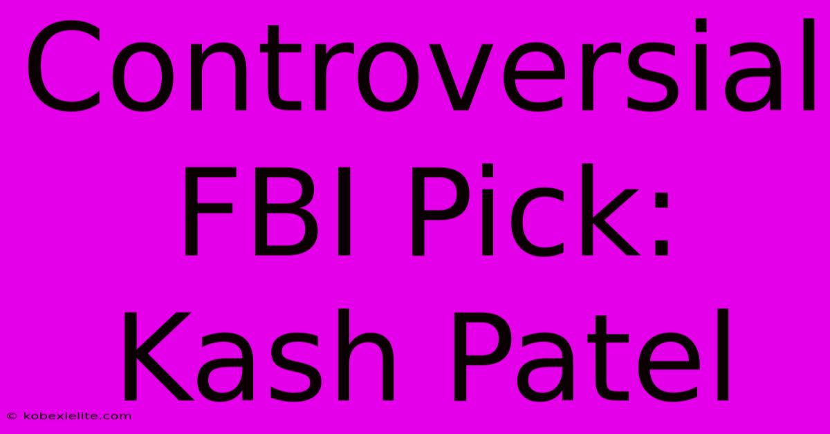 Controversial FBI Pick: Kash Patel