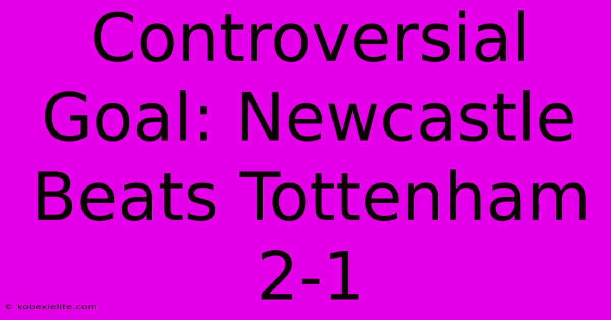 Controversial Goal: Newcastle Beats Tottenham 2-1