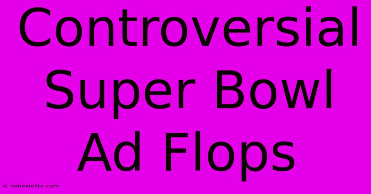 Controversial Super Bowl Ad Flops