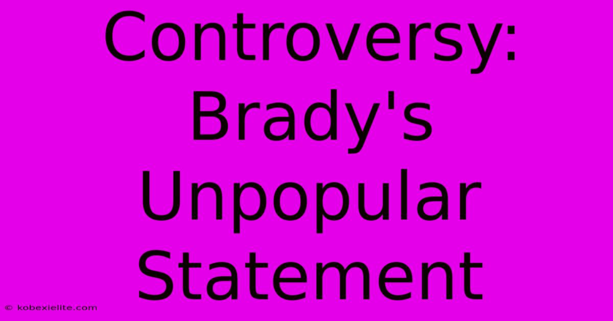 Controversy: Brady's Unpopular Statement