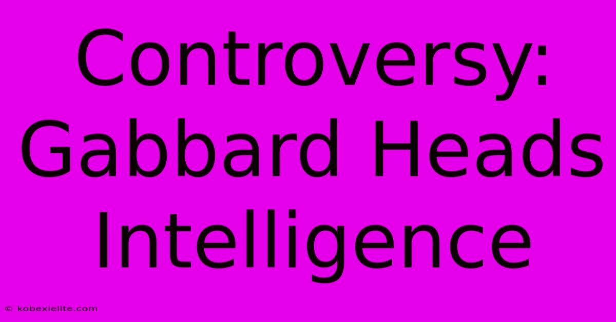 Controversy: Gabbard Heads Intelligence