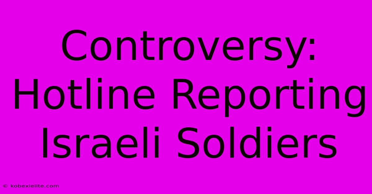 Controversy: Hotline Reporting Israeli Soldiers