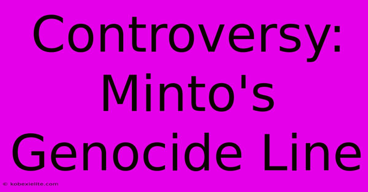 Controversy: Minto's Genocide Line