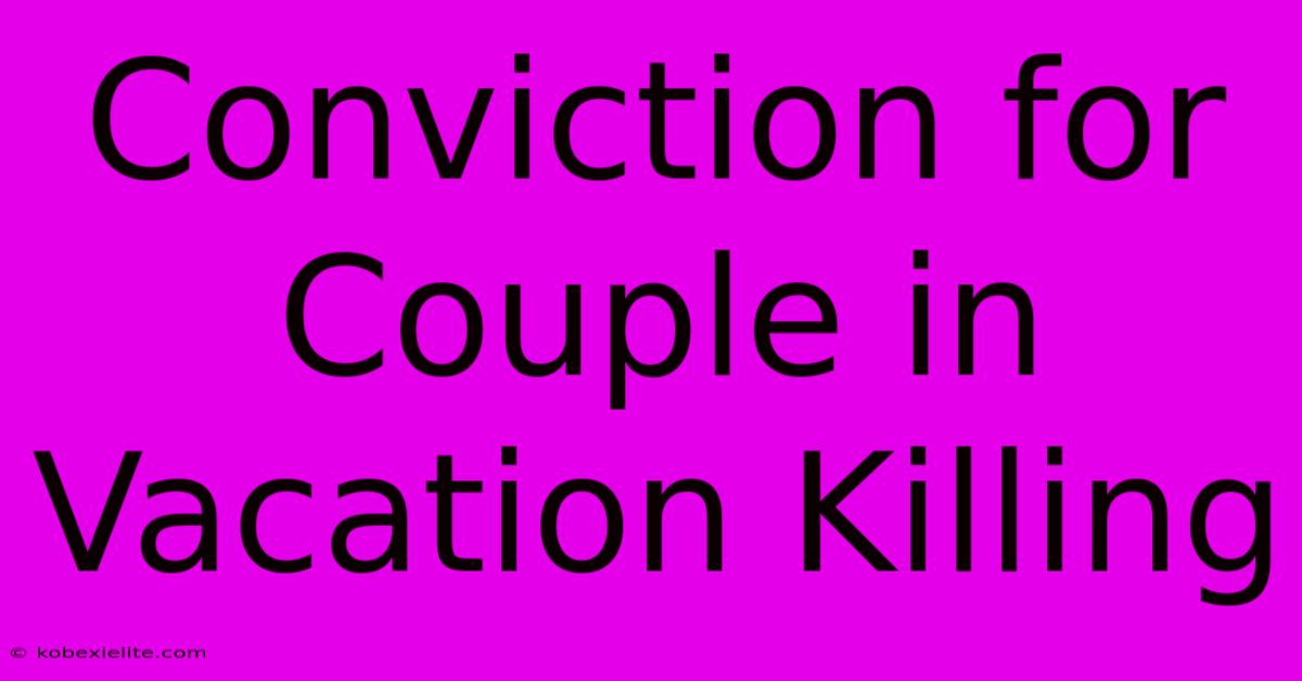 Conviction For Couple In Vacation Killing