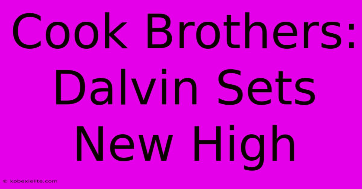 Cook Brothers: Dalvin Sets New High