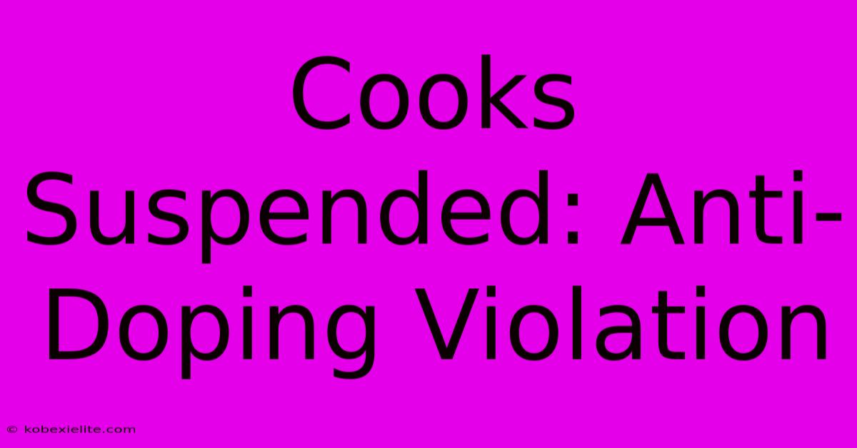 Cooks Suspended: Anti-Doping Violation