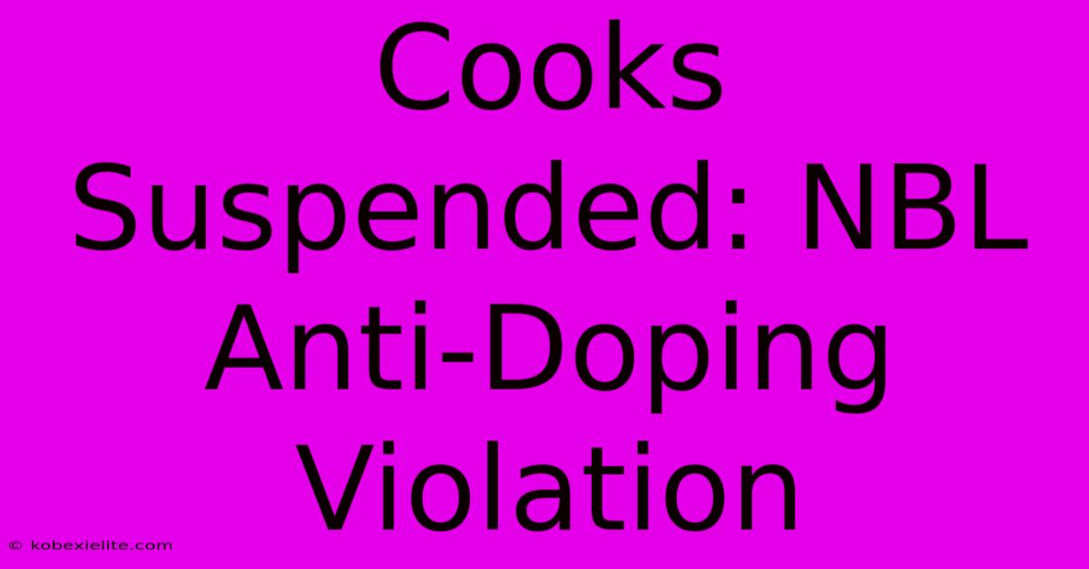 Cooks Suspended: NBL Anti-Doping Violation