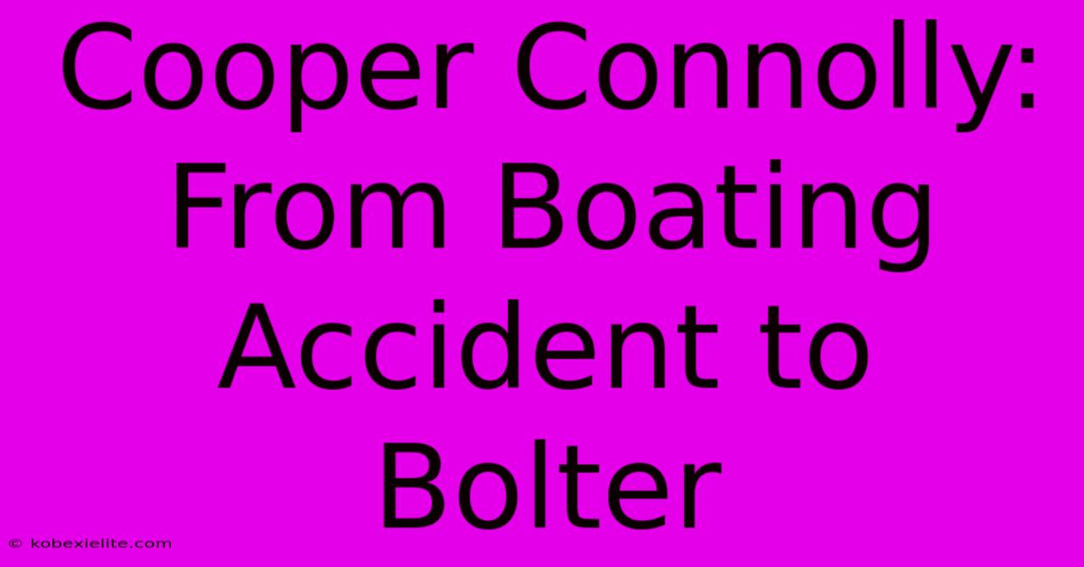 Cooper Connolly: From Boating Accident To Bolter