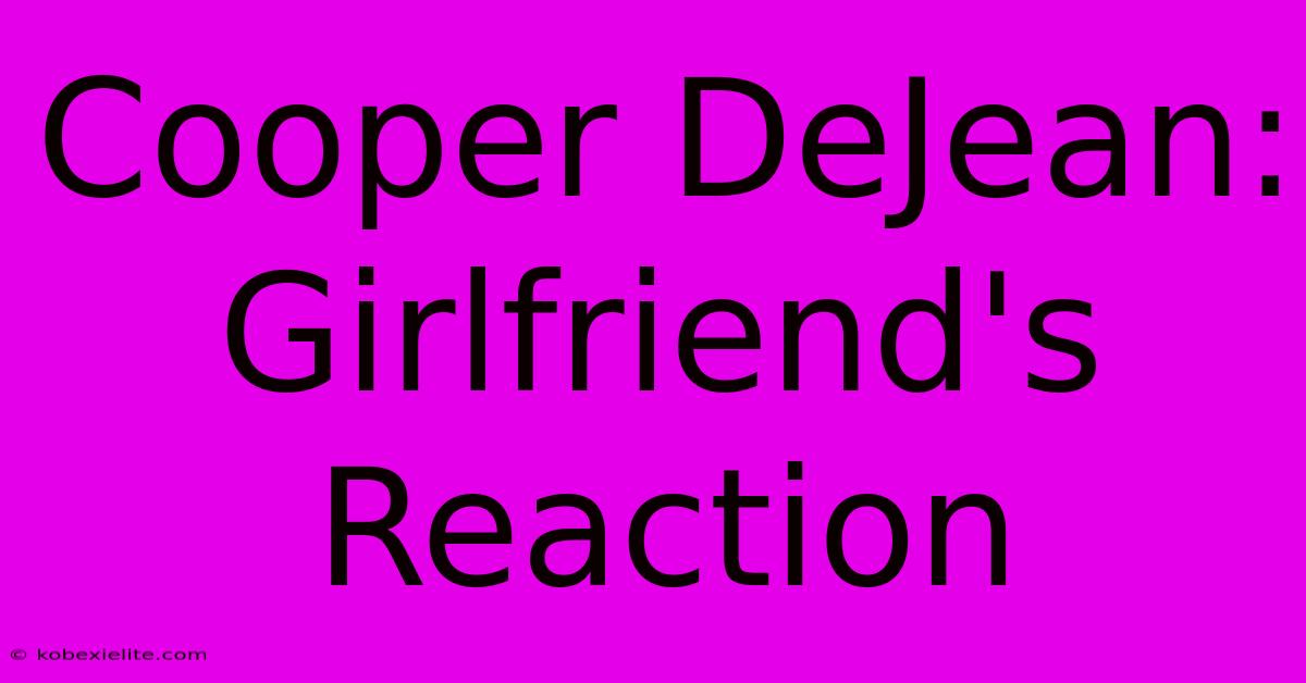 Cooper DeJean: Girlfriend's Reaction