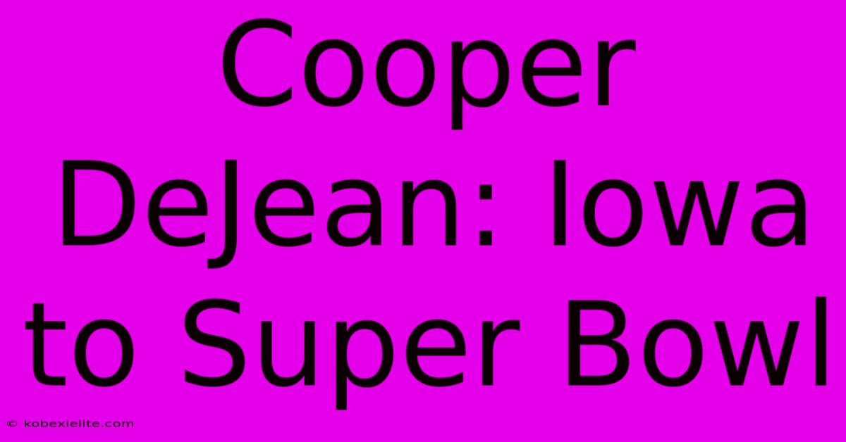 Cooper DeJean: Iowa To Super Bowl