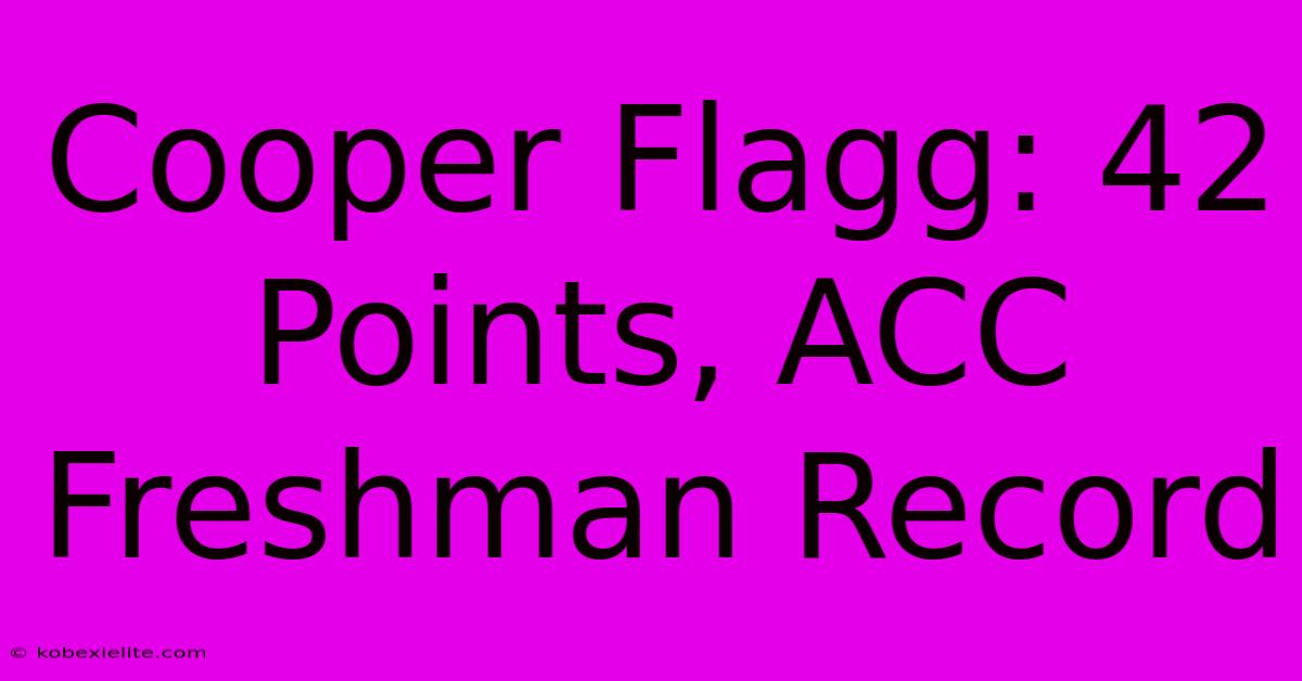 Cooper Flagg: 42 Points, ACC Freshman Record