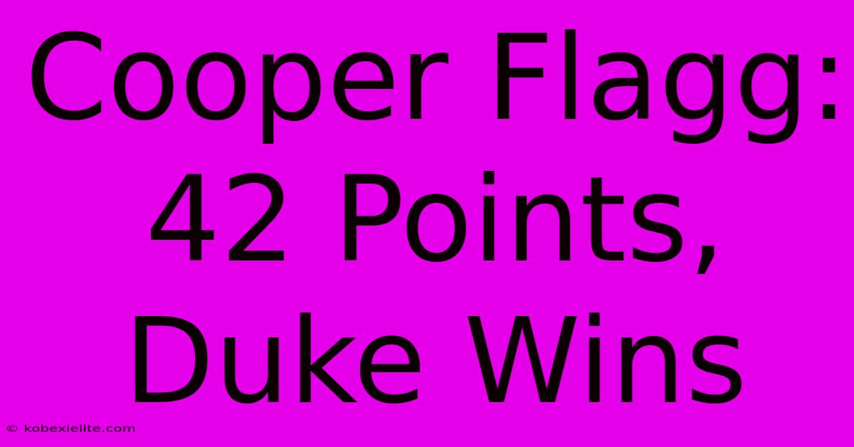 Cooper Flagg: 42 Points, Duke Wins