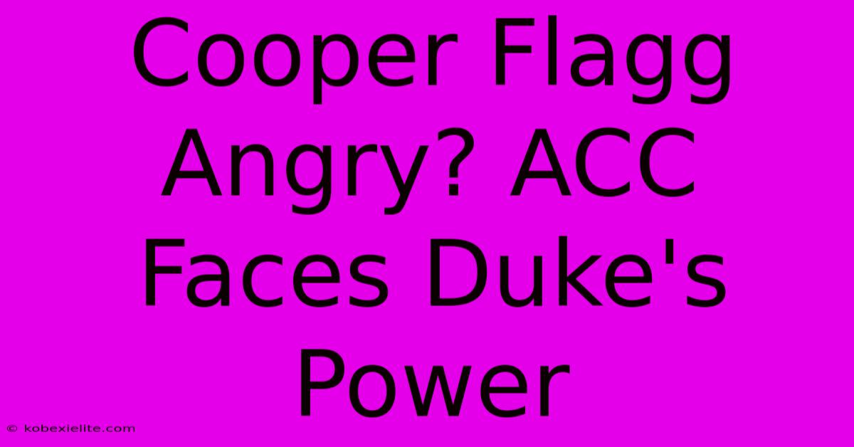 Cooper Flagg Angry? ACC Faces Duke's Power