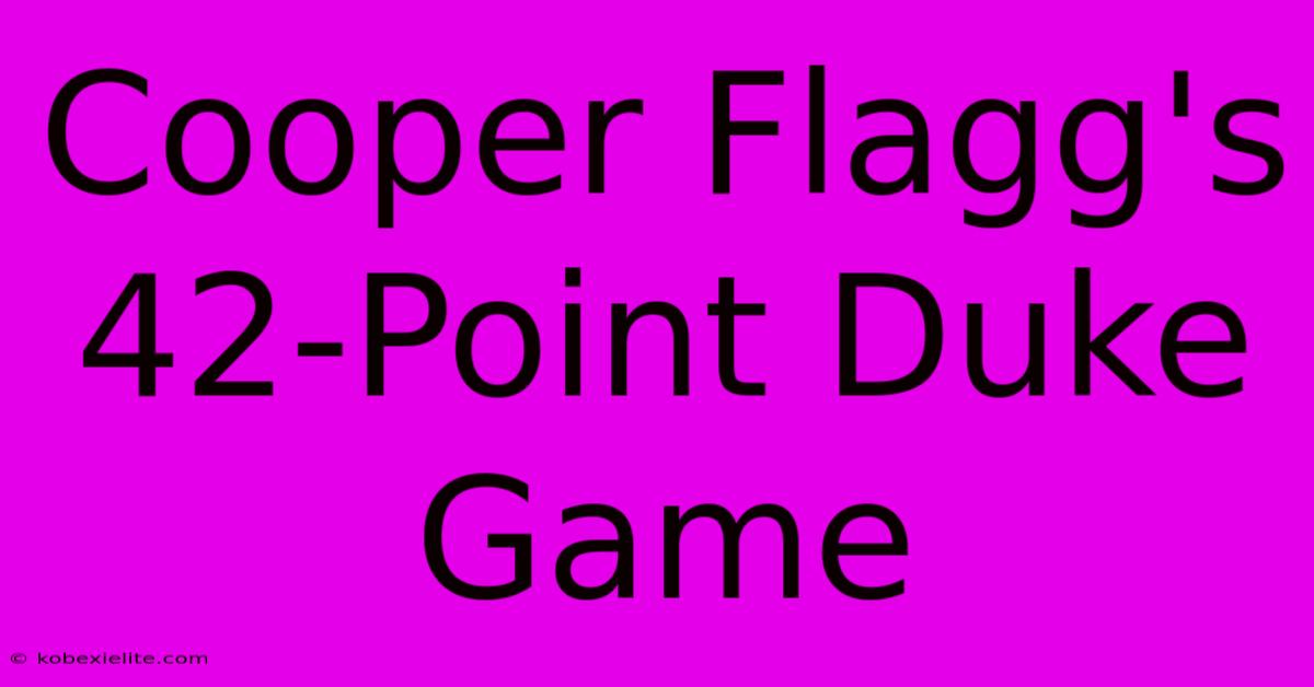 Cooper Flagg's 42-Point Duke Game