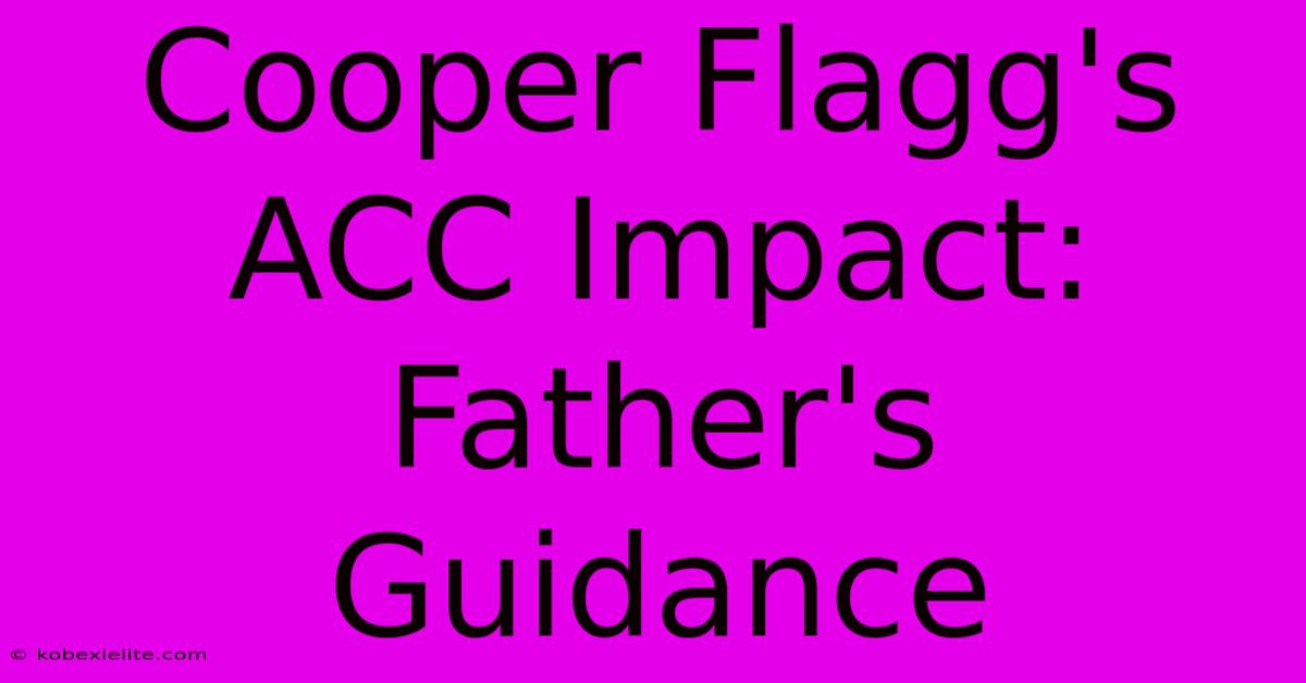 Cooper Flagg's ACC Impact: Father's Guidance