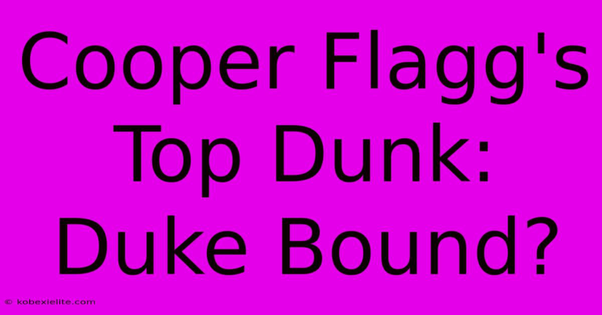 Cooper Flagg's Top Dunk: Duke Bound?